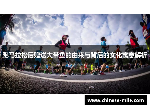 跑马拉松后赠送大带鱼的由来与背后的文化寓意解析