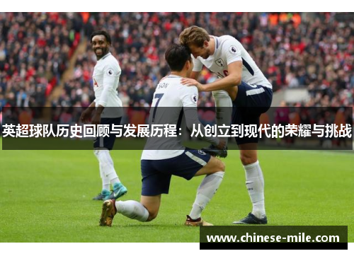 英超球队历史回顾与发展历程：从创立到现代的荣耀与挑战