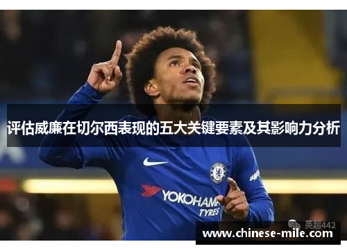 评估威廉在切尔西表现的五大关键要素及其影响力分析