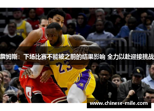 詹姆斯：下场比赛不能被之前的结果影响 全力以赴迎接挑战