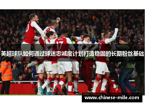 英超球队如何通过球迷忠诚度计划打造稳固的长期粉丝基础