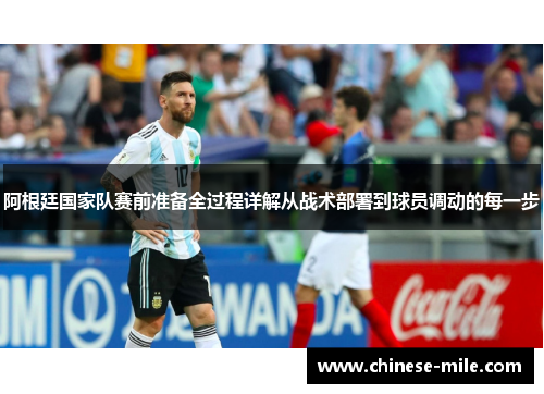 阿根廷国家队赛前准备全过程详解从战术部署到球员调动的每一步